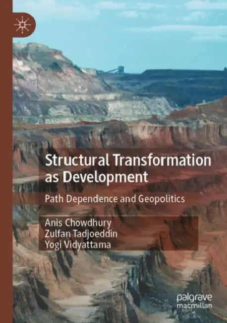 Structural Transformation as Development: Path Dependence and Geopolitics by Anis Chowdhury