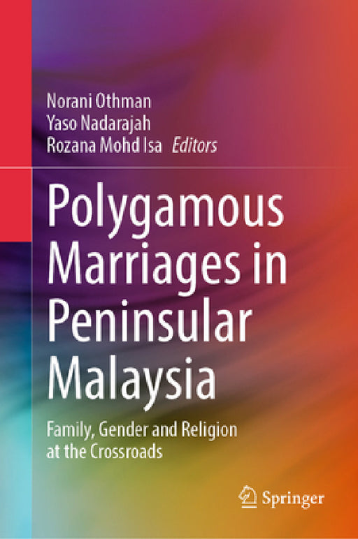 Polygamous Marriages in Peninsular Malaysia: Family, Gender and Religion at the Crossroads by Norani Othman, Yaso Nadarajah, Rozana Mohd Isa