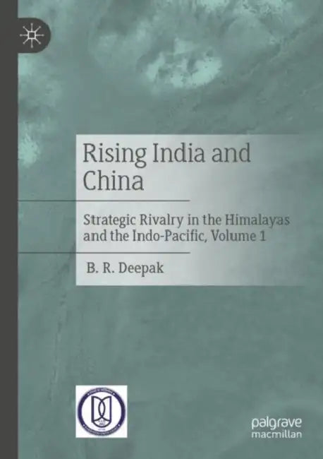 Rising India and China: Strategic Rivalry in the Himalayas and the Indo-Pacific by B. R. Deepak