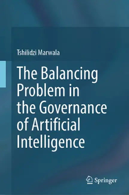 The Balancing Problem in the Governance of Artificial Intelligence by Tshilidzi Marwala