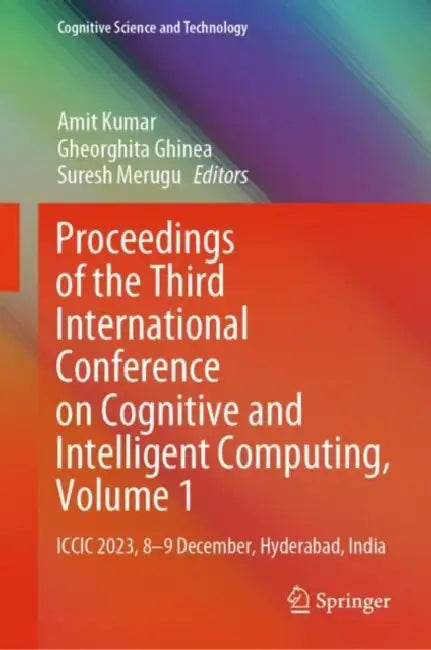 Proceedings of the Third International Conference on Cognitive and Intelligent Computing: ICCIC 2023, 8-9 December, Hyderabad, India by Amit Kumar