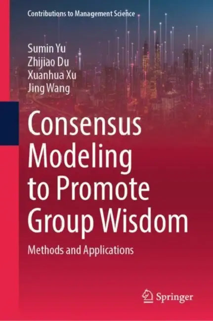 Consensus Modeling to Promote Group Wisdom: Methods and Applications by Sumin Yu