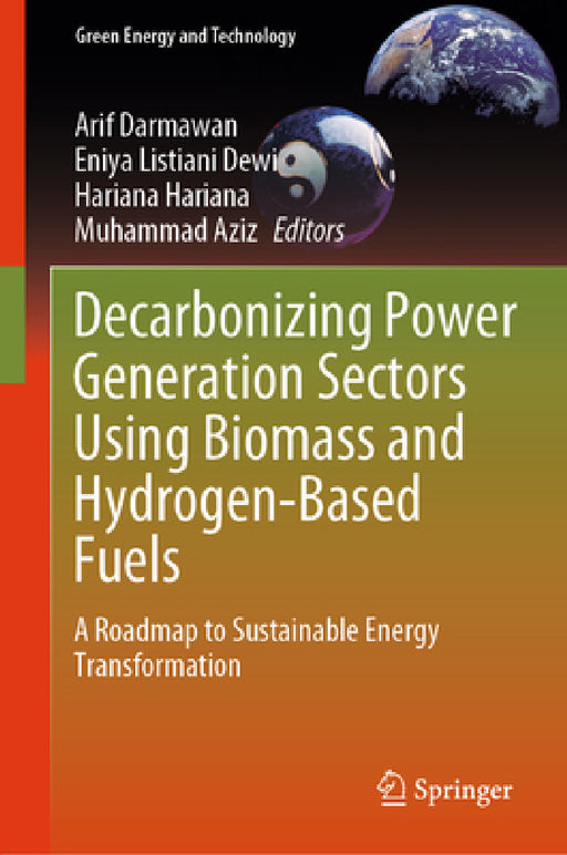 Decarbonizing Power Generation Sectors Using Biomass and Hydrogen-Based Fuels: A Roadmap to Sustainable Energy Transformation by Arif Darmawan, Eniya Listiani Dewi, Hariana Hariana