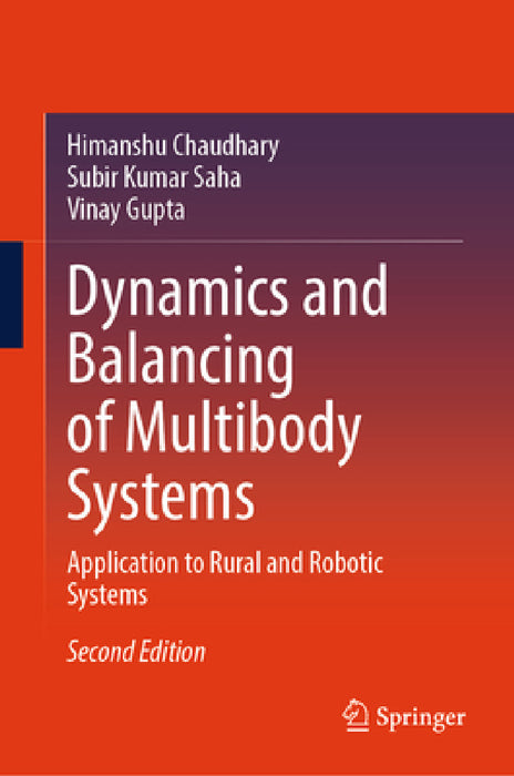 Dynamics and Balancing of Multibody Systems: Application to Rural and Robotic Systems by Himanshu Chaudhary, Subir Kumar Saha, Vinay Gupta
