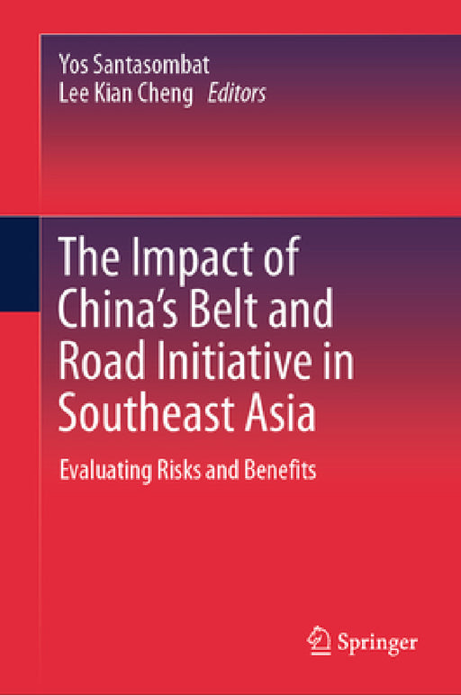 The Impact of China's Belt and Road Initiative in Southeast Asia: Evaluating Risks and Benefits by Yos Santasombat, Kian Cheng Lee