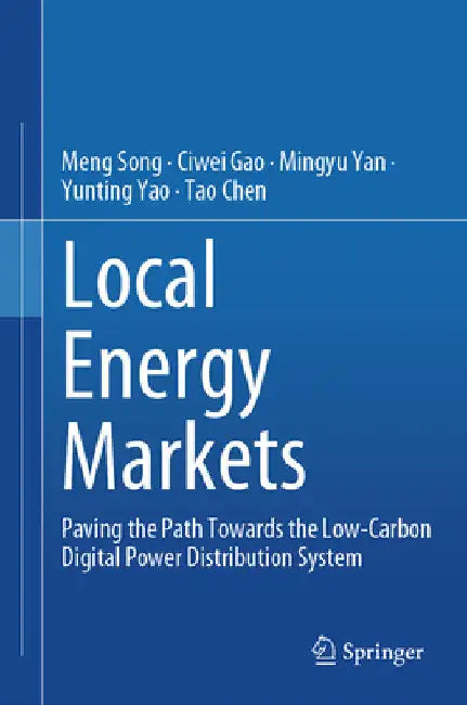 Local Energy Markets: Paving the Path Toward the Low-Carbon Digital Power Distribution System by Meng Song