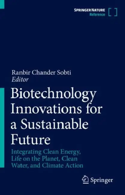 Biotechnology Innovations for a Sustainable Future: Integrating Clean Energy, Life on the Planet, Clean Water, and Climate Action by Ranbir Chander Sobti