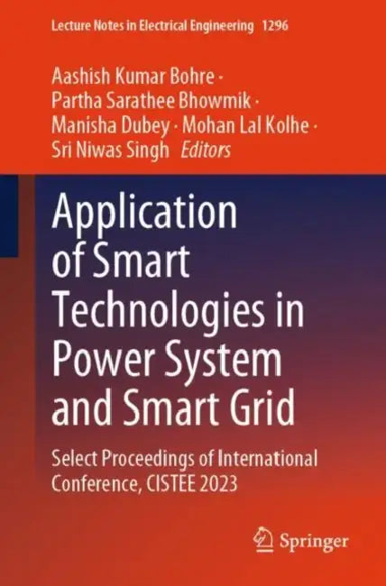 Application of Smart Technologies in Power System and Smart Grid: Select Proceedings of International Conference, Cistee 2023 by Aashish Kumar Bohre