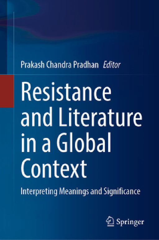 Resistance and Literature in a Global Context: Interpreting Meanings and Significance by Prakash Chandra Pradhan