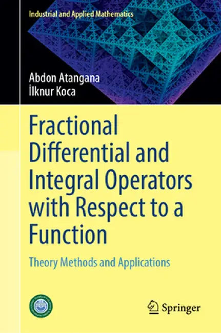 Fractional Differential and Integral Operators with Respect to a Function: Theory Methods and Applications by Abdon Atangana