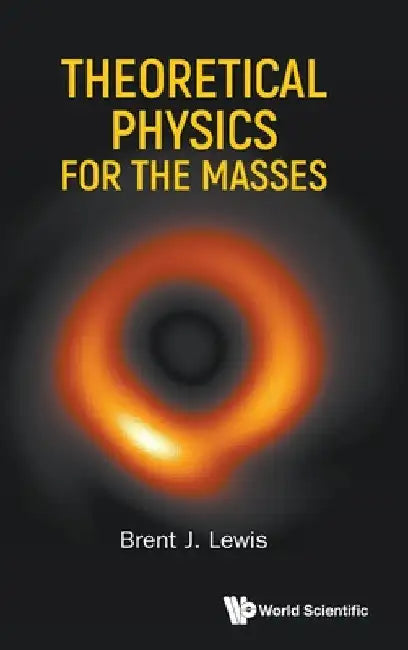 Theoretical Physics for the Masses by Brent J. Lewis