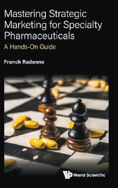 Mastering Strategic Marketing for Specialty Pharmaceuticals: A Hands-On Guide by Radenne Franck