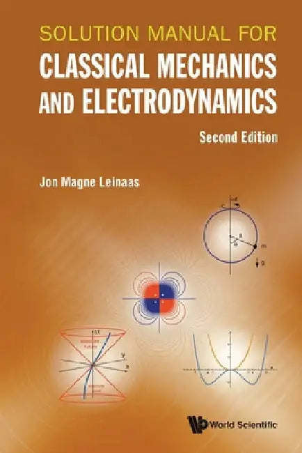 Solution Manual for Classical Mechanics and Electrodynamics (Second Edition) by Jon Magne Leinaas