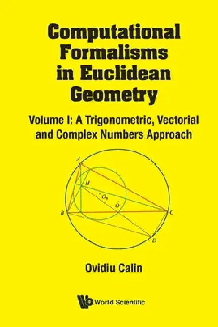 Computational Formalisms in Euclidean Geometry, Vol. I: A Trigonometric, Vectorial and Complex Numbers Approach by Ovidiu Calin