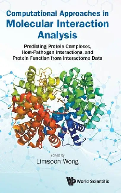 Computational Approaches in Molecular Interaction Analysis: Predicting Protein Complexes, Host-Pathogen Interactions, and Protein Function from Intera by Limsoon Wong