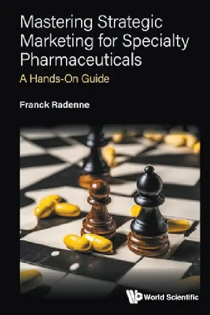 Mastering Strategic Marketing for Specialty Pharmaceuticals: A Hands-On Guide by Radenne Franck
