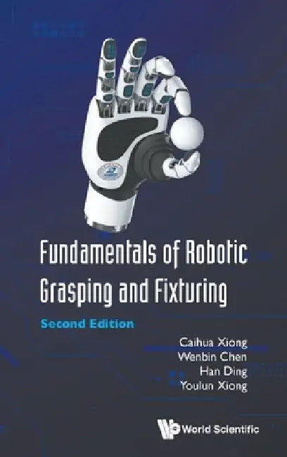 Fundamentals Of Robotic Grasping And Fixturing by Caihua (Huazhong Univ Of Science & Technology, China) Xiong