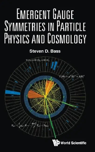 Emergent Gauge Symmetries in Particle Physics and Cosmology by Steven D. Bass