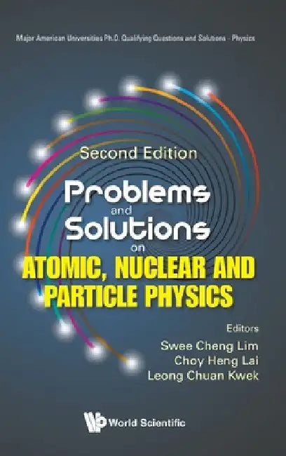 Problems and Solutions on Atomic, Nuclear and Particle Physics (Second Edition) by Swee Cheng Lim
