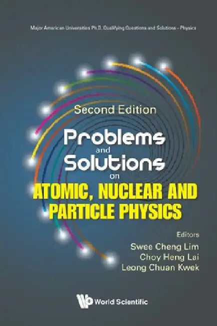 Problems and Solutions on Atomic, Nuclear and Particle Physics (Second Edition) by Swee Cheng Lim