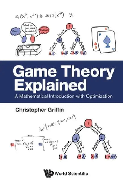 Game Theory Explained: A Mathematical Introduction with Optimization by Christopher H. Griffin
