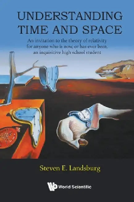 Understanding Time and Space: An Invitation to the Theory of Relativity for Anyone Who Is Now, or Has Ever Been, an Inquisitive High School Student by Steven E. Landsburg