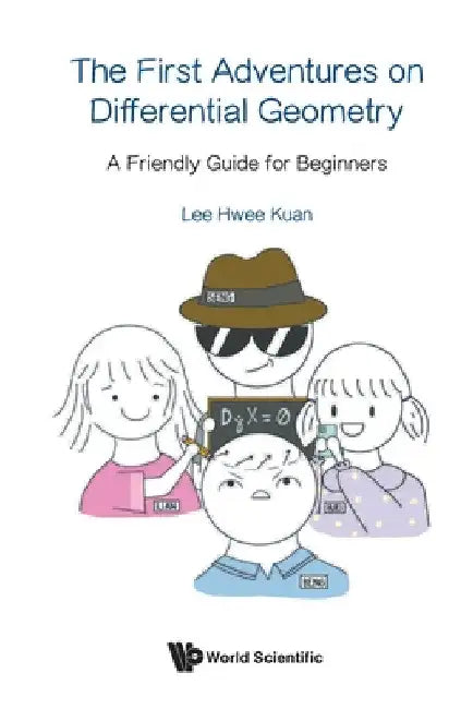 First Adventures on Differential Geometry, The: A Friendly Guide for Beginners by Hwee Kuan Lee