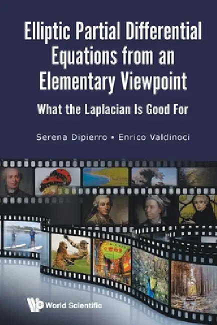 Elliptic Partial Differential Equations from an Elementary Viewpoint: What the Laplacian Is Good for by Serena Dipierro, Enrico Valdinoci