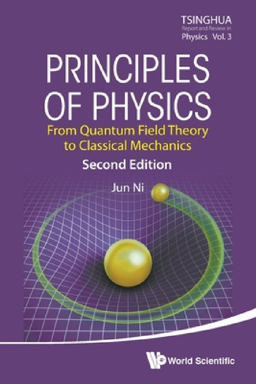 Principles of Physics: From Quantum Field Theory to Classical Mechanics (Second Edition) by Jun Ni