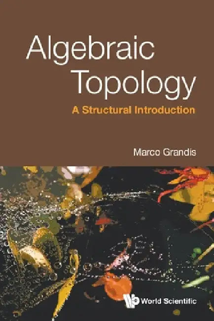 Algebraic Topology: A Structural Introduction by Marco Grandis