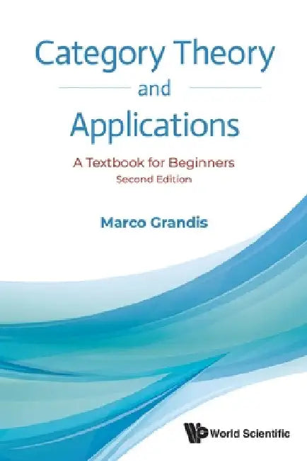Category Theory and Applications: A Textbook for Beginners (Second Edition) by Marco Grandis