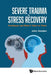 Severe Trauma and Stress Recovery by Henden John