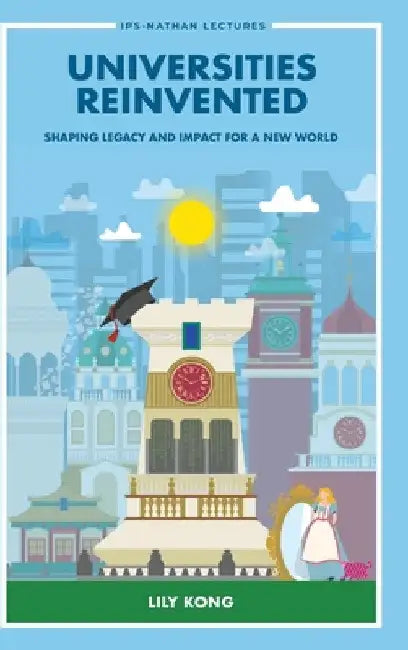 Universities Reinvented: Shaping Legacy & Impact New World by Kong Lily