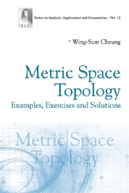 Metric Space Topology: Examples, Exercises and Solutions by Wing-Sum Cheung
