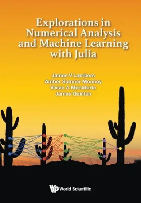 Explorations in Numerical Analysis and Machine Learning with Julia by James V. Lambers