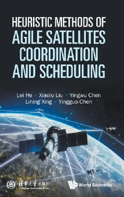 Heuristic Methods of Agile Satellites Coordination and Scheduling by Lei He, Xiaolu Liu, Yingwu Chen