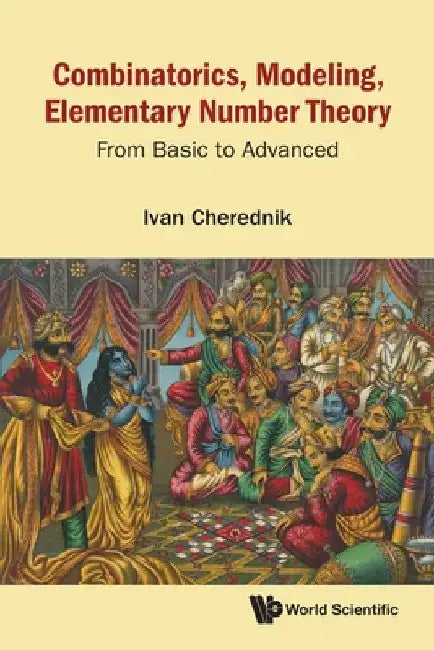 Combinatorics, Modeling, Elementary Number Theory: From Basic to Advanced by Ivan V. Cherednik