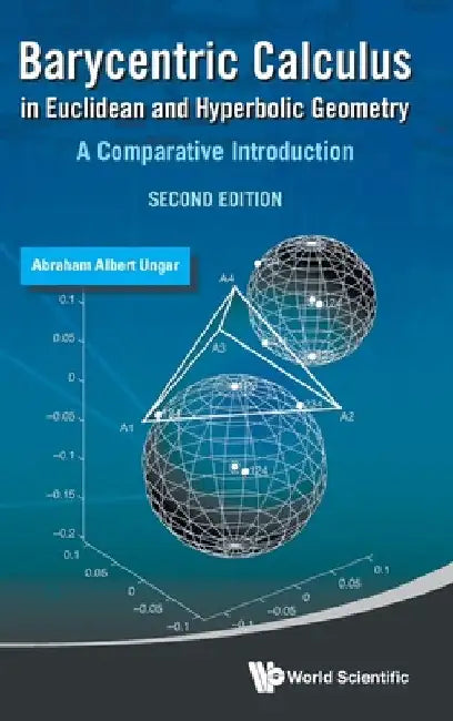 Barycentric Calculus in Euclidean and Hyperbolic Geometry: A Comparative Introduction (Second Edition) by Abraham Albert Ungar