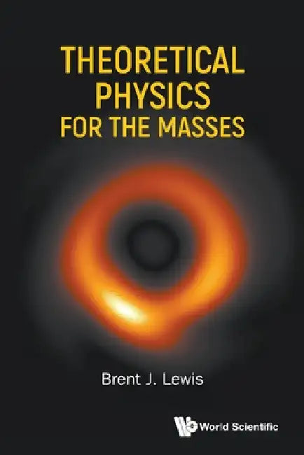 Theoretical Physics for the Masses by Brent J. Lewis