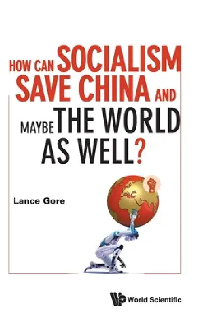 How Can Socialism Save China and Maybe the World as Well? by Gore Lance