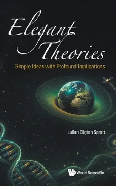 Elegant Theories: Simple Ideas with Profound Implications by Sprott Julien Clinton