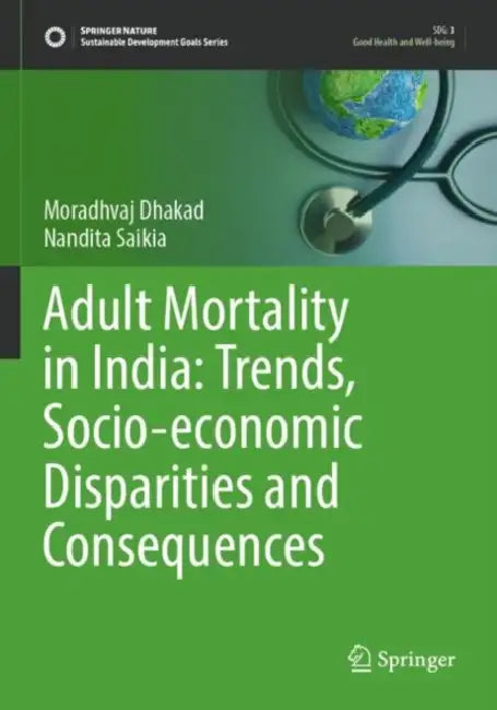 Adult Mortality in India: Trends, Socio-economic Disparities and Consequences by Moradhvaj Dhakad