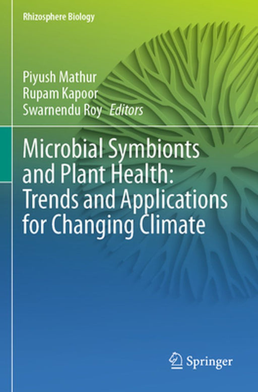 Microbial Symbionts and Plant Health: Trends and Applications for Changing Climate by Piyush Mathur