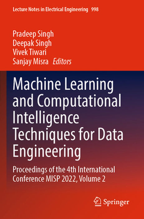 Machine Learning and Computational Intelligence Techniques for Data Engineering: Proceedings of the 4th International Conference Misp 2022, Volume 2 by Pradeep Singh