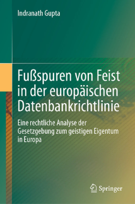 Fußspuren Von Feist in Der Europäischen Datenbankrichtlinie: Eine Rechtliche Analyse Der Gesetzgebung Zum Geistigen Eigentum in Europa by Indranath Gupta
