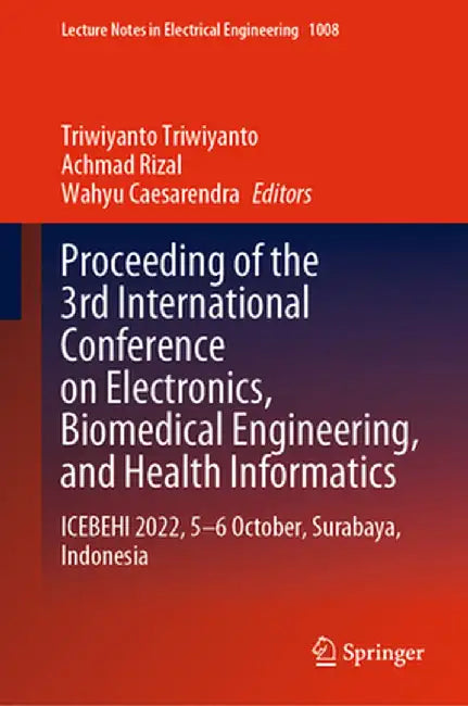 Proceeding of the 3rd International Conference on Electronics, Biomedical Engineering, and Health Informatics: Icebehi 2022, 5-6 October, Surabaya, In by Triwiyanto Triwiyanto