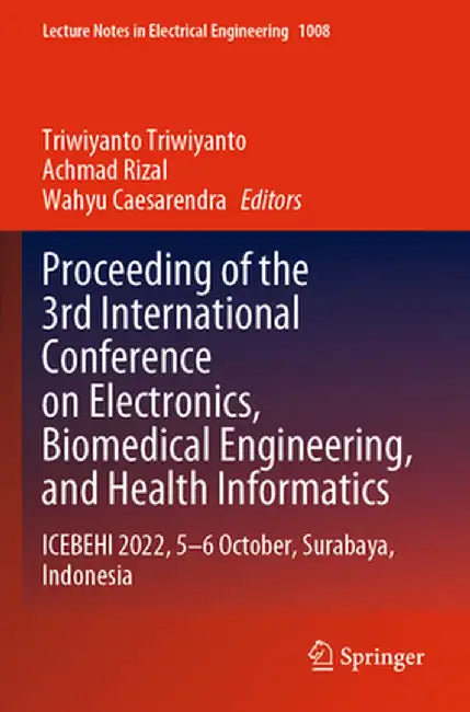 Proceeding of the 3rd International Conference on Electronics, Biomedical Engineering, and Health Informatics: Icebehi 2022, 5-6 October, Surabaya, In by Triwiyanto Triwiyanto