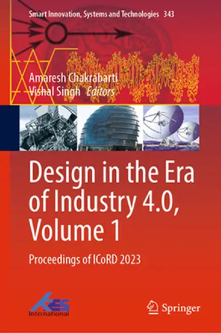 Design in the Era of Industry 4.0, Volume 1: Proceedings of Icord 2023 by Amaresh Chakrabarti