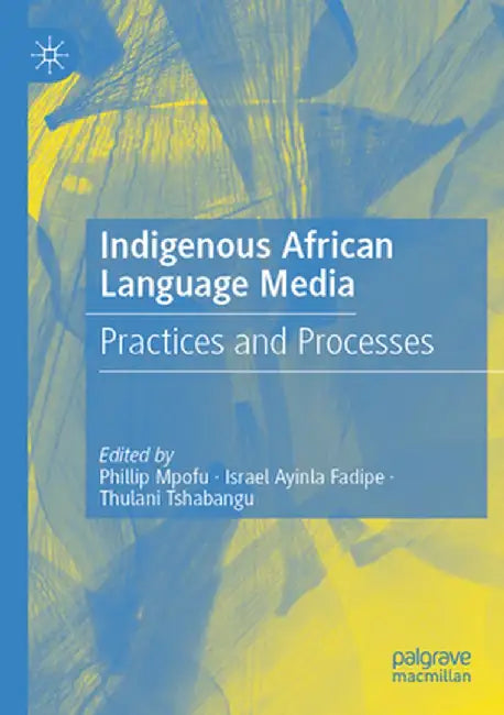 Indigenous African Language Media: Practices and Processes by Phillip Mpofu
