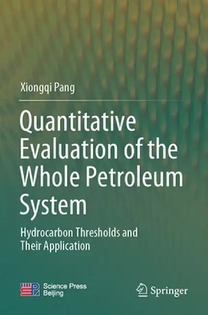 Quantitative Evaluation of the Whole Petroleum System: Hydrocarbon Thresholds and Their Application by Xiongqi Pang